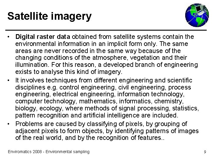 Satellite imagery • Digital raster data obtained from satellite systems contain the environmental information Satellite imagery • Digital raster data obtained from satellite systems contain the environmental information
