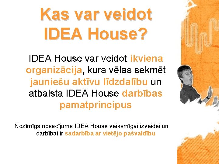 Kas var veidot IDEA House? IDEA House var veidot ikviena organizācija, kura vēlas sekmēt