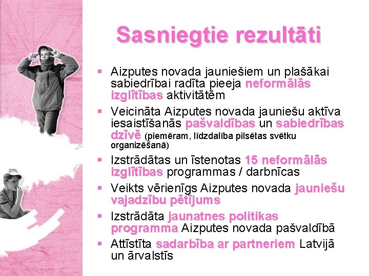 Sasniegtie rezultāti § Aizputes novada jauniešiem un plašākai sabiedrībai radīta pieeja neformālās izglītības aktivitātēm