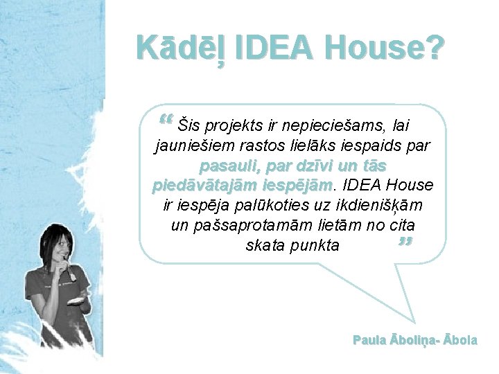 Kādēļ IDEA House? “ Šis projekts ir nepieciešams, lai jauniešiem rastos lielāks iespaids par