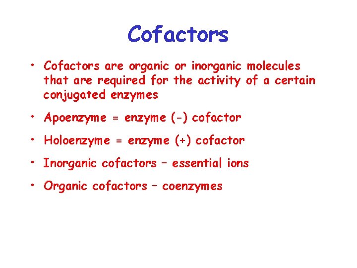 Cofactors • Cofactors are organic or inorganic molecules that are required for the activity