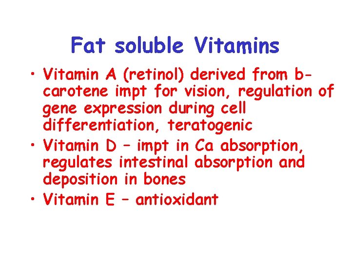 Fat soluble Vitamins • Vitamin A (retinol) derived from bcarotene impt for vision, regulation