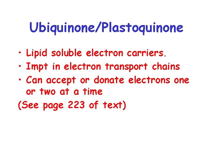 Ubiquinone/Plastoquinone • Lipid soluble electron carriers. • Impt in electron transport chains • Can