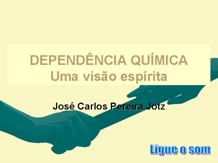 DEPENDÊNCIA QUÍMICA Uma visão espírita José Carlos Pereira Jotz 