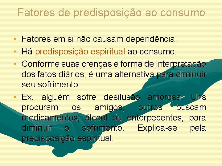 Fatores de predisposição ao consumo • Fatores em si não causam dependência. • Há