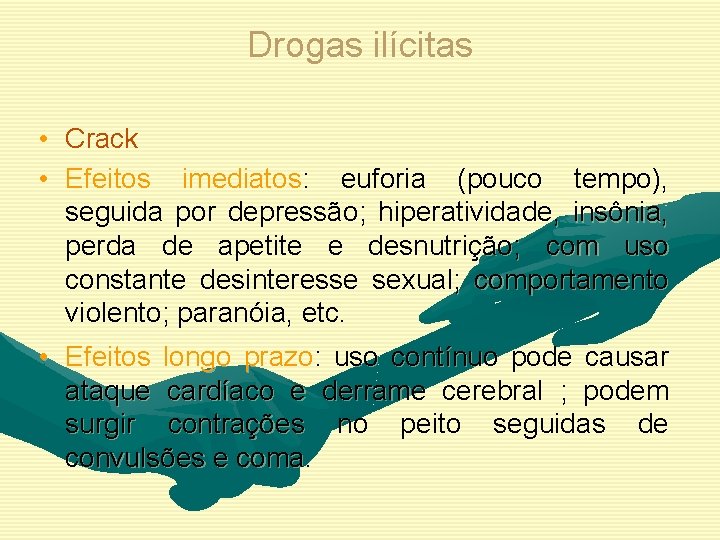 Drogas ilícitas • • Crack Efeitos imediatos: euforia (pouco tempo), seguida por depressão; hiperatividade,