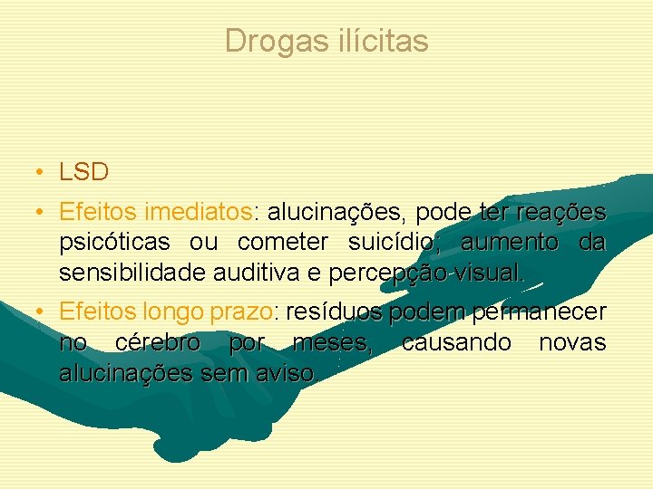 Drogas ilícitas • LSD • Efeitos imediatos: alucinações, pode ter reações psicóticas ou cometer