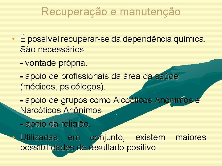 Recuperação e manutenção • É possível recuperar-se da dependência química. São necessários: - vontade