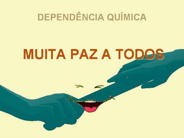 DEPENDÊNCIA QUÍMICA MUITA PAZ A TODOS 