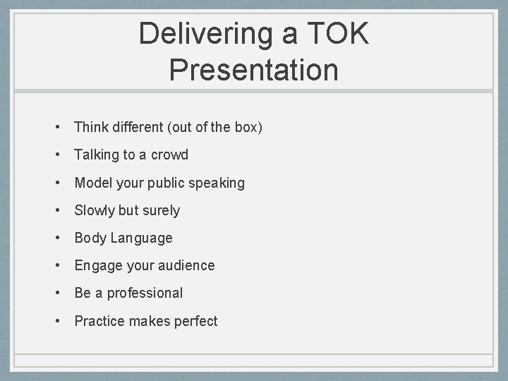 Delivering a TOK Presentation • Think different (out of the box) • Talking to