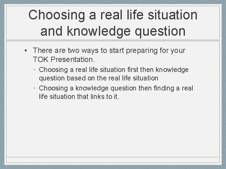 Choosing a real life situation and knowledge question • There are two ways to