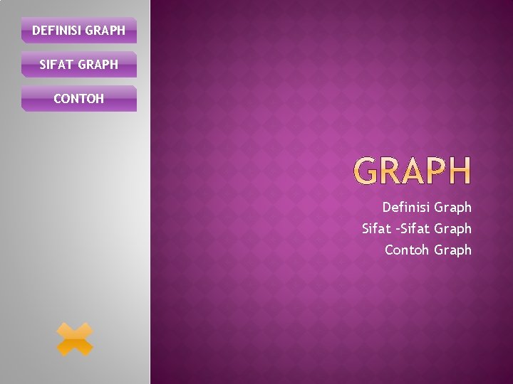 DEFINISI GRAPH SIFAT GRAPH CONTOH Definisi Graph Sifat –Sifat Graph Contoh Graph 