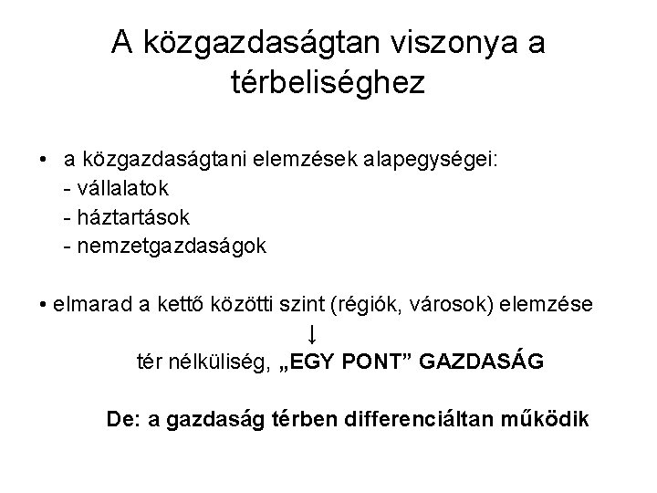 A közgazdaságtan viszonya a térbeliséghez • a közgazdaságtani elemzések alapegységei: - vállalatok - háztartások