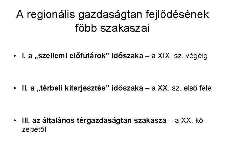 A regionális gazdaságtan fejlődésének főbb szakaszai • I. a „szellemi előfutárok” időszaka – a