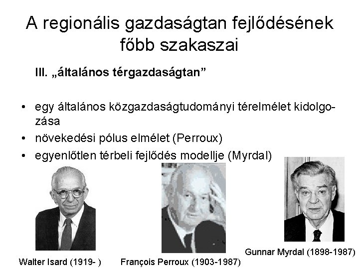 A regionális gazdaságtan fejlődésének főbb szakaszai III. „általános térgazdaságtan” • egy általános közgazdaságtudományi térelmélet