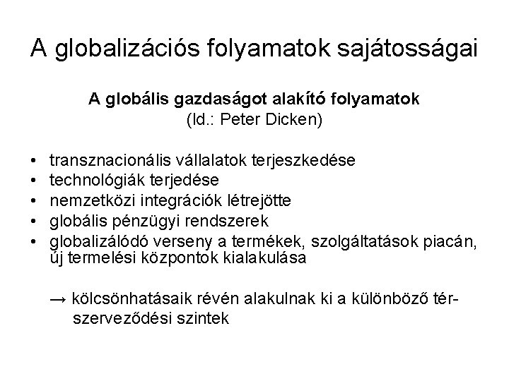 A globalizációs folyamatok sajátosságai A globális gazdaságot alakító folyamatok (ld. : Peter Dicken) •