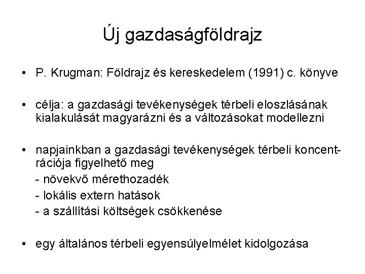 Új gazdaságföldrajz • P. Krugman: Földrajz és kereskedelem (1991) c. könyve • célja: a