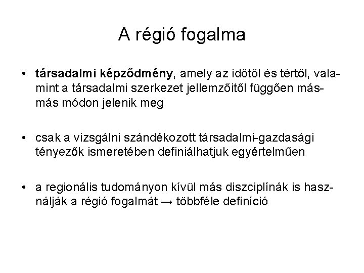 A régió fogalma • társadalmi képződmény, amely az időtől és tértől, valamint a társadalmi