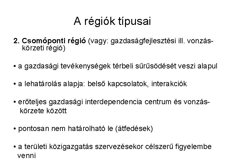 A régiók típusai 2. Csomóponti régió (vagy: gazdaságfejlesztési ill. vonzáskörzeti régió) • a gazdasági