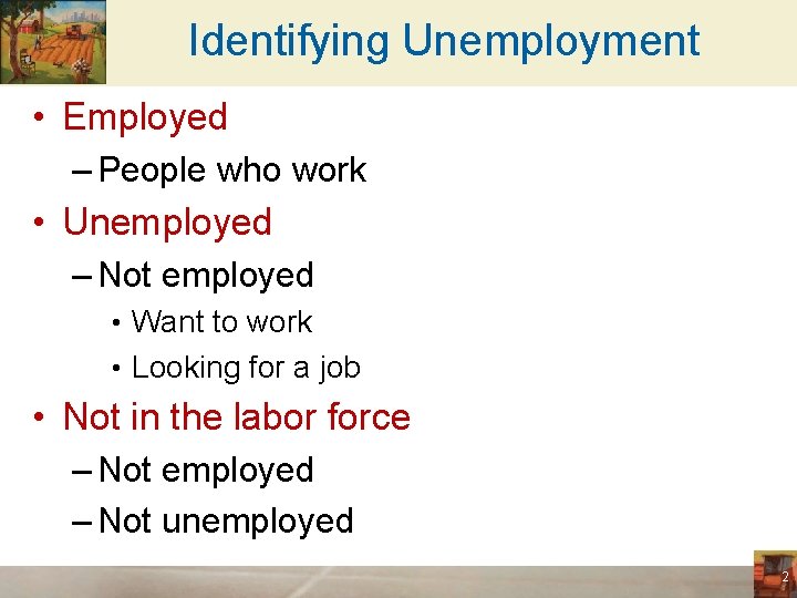 Identifying Unemployment • Employed – People who work • Unemployed – Not employed •