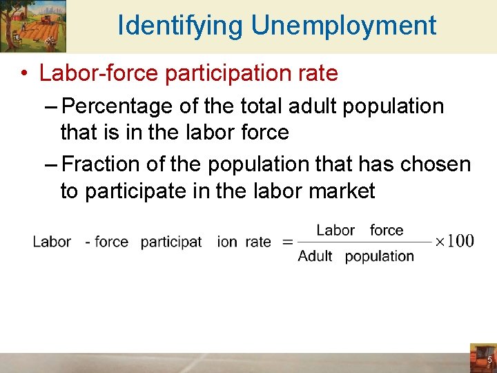 Identifying Unemployment • Labor-force participation rate – Percentage of the total adult population that