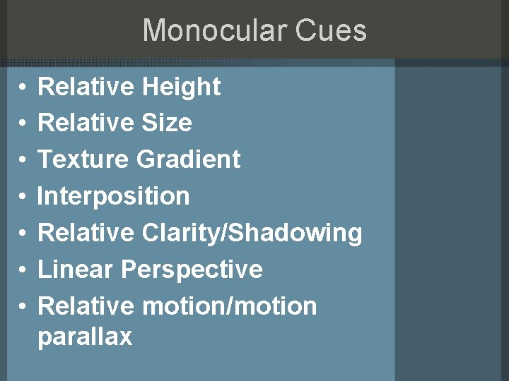 Monocular Cues • • Relative Height Relative Size Texture Gradient Interposition Relative Clarity/Shadowing Linear