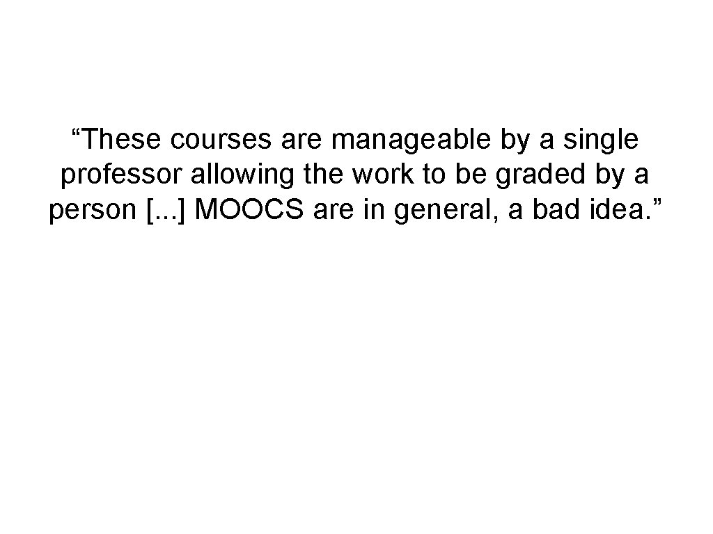 “These courses are manageable by a single professor allowing the work to be graded
