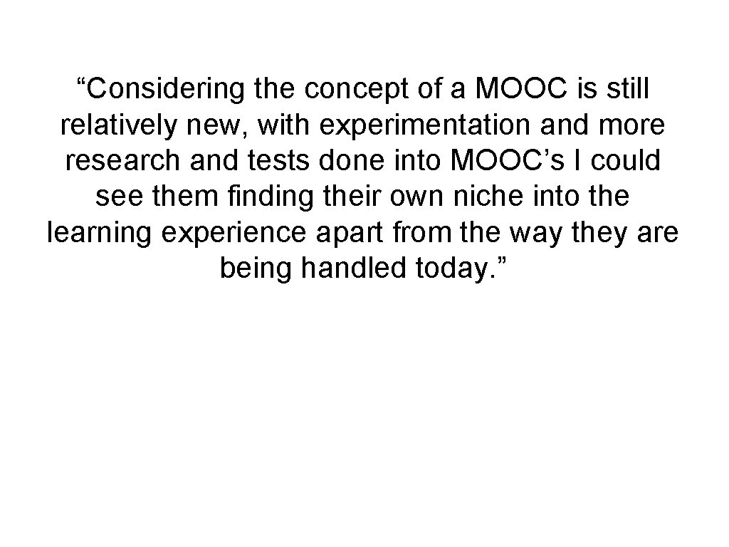 “Considering the concept of a MOOC is still relatively new, with experimentation and more