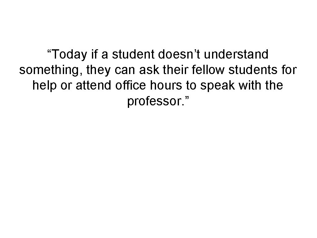 “Today if a student doesn’t understand something, they can ask their fellow students for