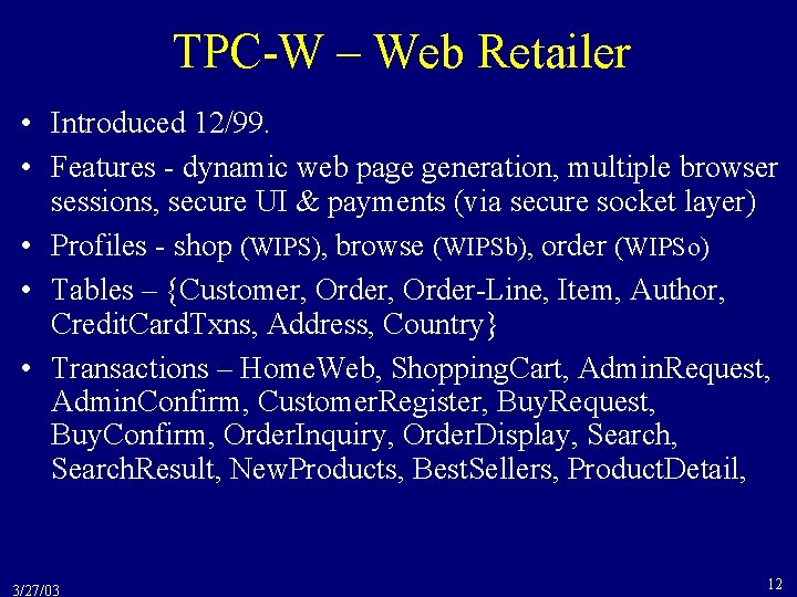 TPC-W – Web Retailer • Introduced 12/99. • Features - dynamic web page generation,