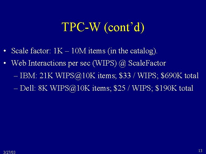 TPC-W (cont’d) • Scale factor: 1 K – 10 M items (in the catalog).