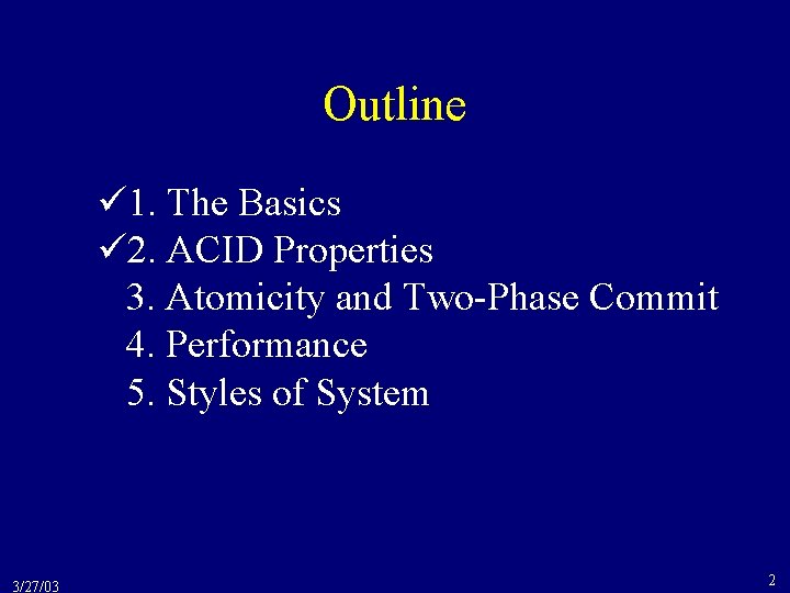 Outline 1. The Basics 2. ACID Properties 3. Atomicity and Two-Phase Commit 4. Performance