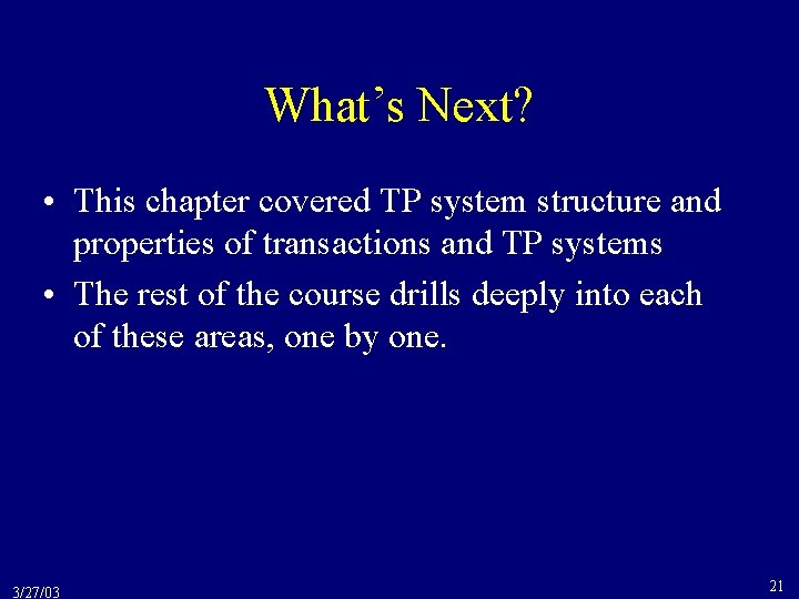 What’s Next? • This chapter covered TP system structure and properties of transactions and