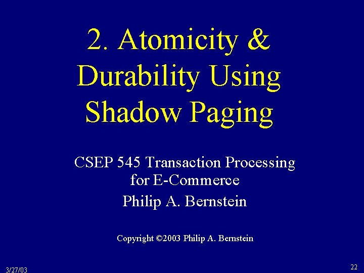 2. Atomicity & Durability Using Shadow Paging CSEP 545 Transaction Processing for E-Commerce Philip