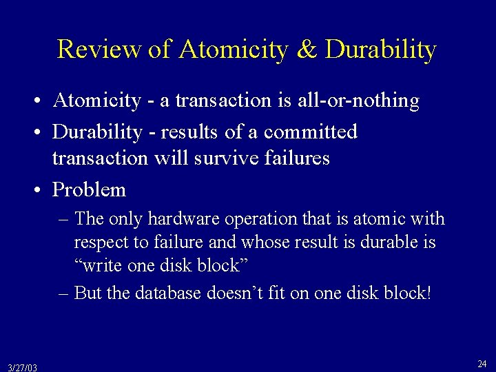 Review of Atomicity & Durability • Atomicity - a transaction is all-or-nothing • Durability