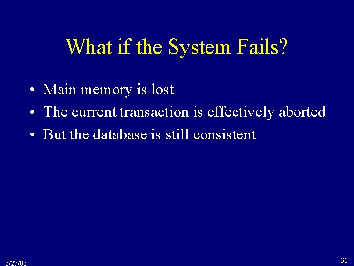 What if the System Fails? • Main memory is lost • The current transaction