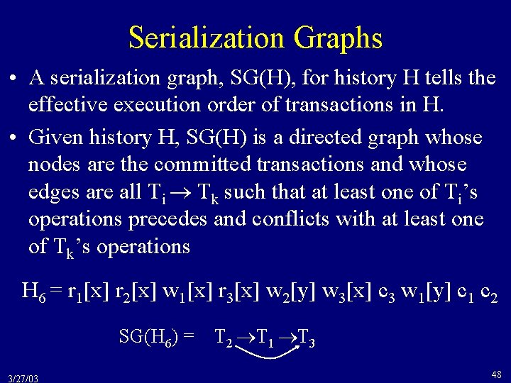 Serialization Graphs • A serialization graph, SG(H), for history H tells the effective execution