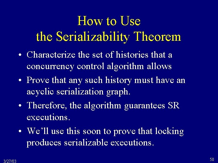 How to Use the Serializability Theorem • Characterize the set of histories that a