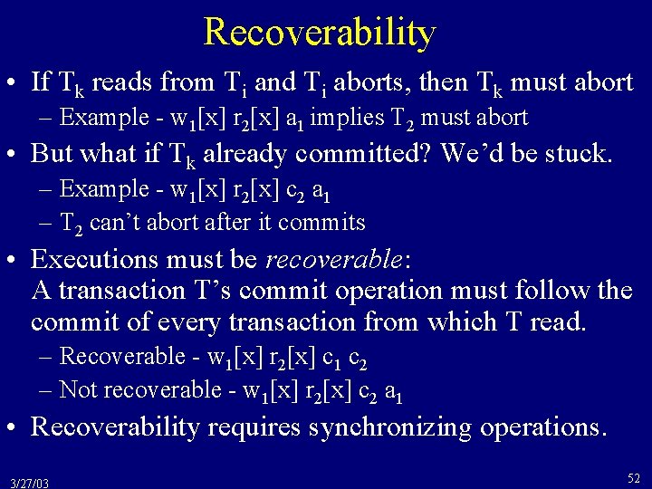 Recoverability • If Tk reads from Ti and Ti aborts, then Tk must abort