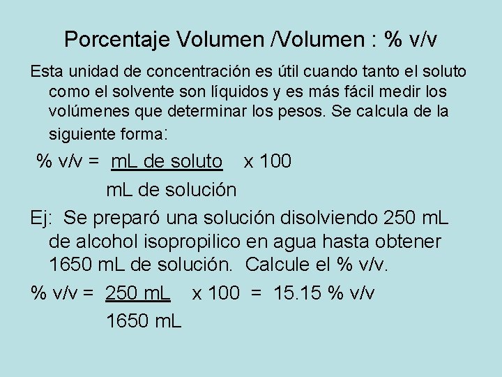 Porcentaje Volumen /Volumen : % v/v Esta unidad de concentración es útil cuando tanto