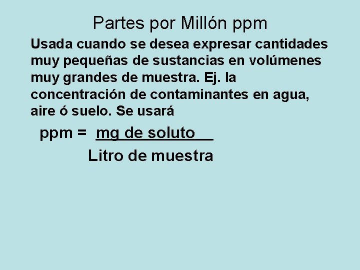 Partes por Millón ppm Usada cuando se desea expresar cantidades muy pequeñas de sustancias