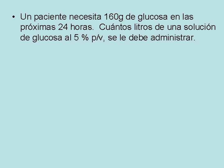  • Un paciente necesita 160 g de glucosa en las próximas 24 horas.