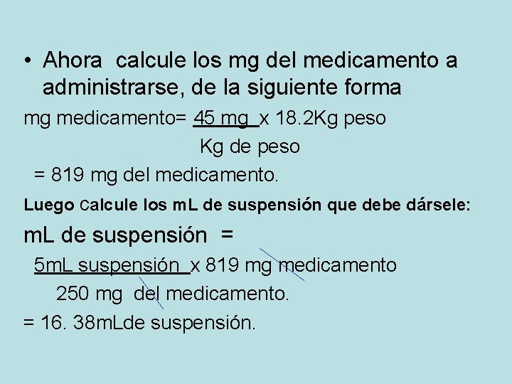  • Ahora calcule los mg del medicamento a administrarse, de la siguiente forma