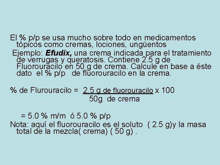 El % p/p se usa mucho sobre todo en medicamentos tópicos como cremas, lociones,