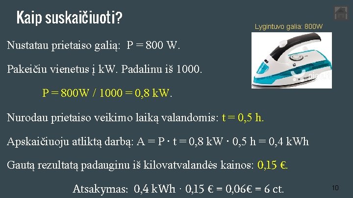 Kaip suskaičiuoti? Lygintuvo galia: 800 W Nustatau prietaiso galią: P = 800 W. Pakeičiu