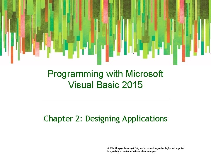 Programming with Microsoft Visual Basic 2015 Chapter 2: Designing Applications © 2016 Cengage Learning®.