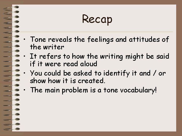 Recap • Tone reveals the feelings and attitudes of the writer • It refers