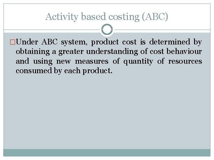 Activity based costing (ABC) �Under ABC system, product cost is determined by obtaining a