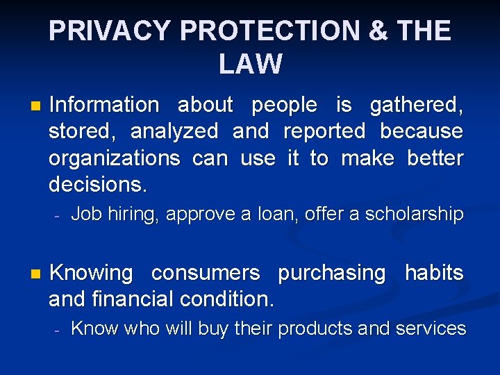 PRIVACY PROTECTION & THE LAW n Information about people is gathered, stored, analyzed and