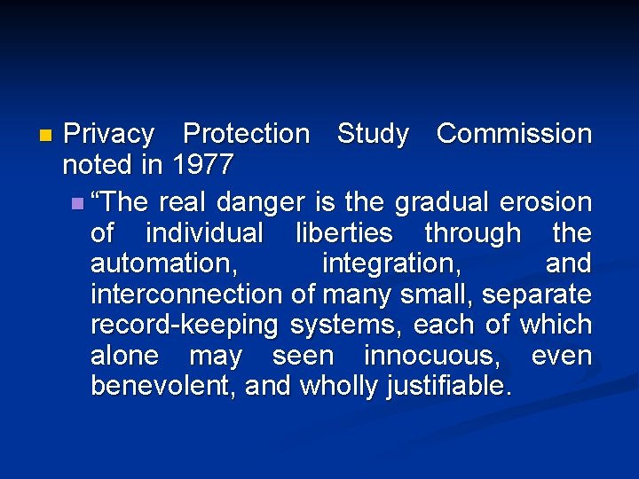 n Privacy Protection Study Commission noted in 1977 n “The real danger is the